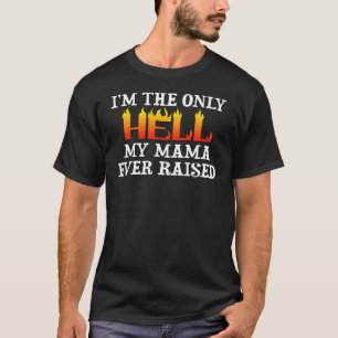 Jag är det enda helvetet min mamma någonsin har t shirt