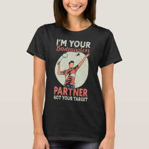 Jag är din Badminton-partner, inte din måltavla? T Shirt