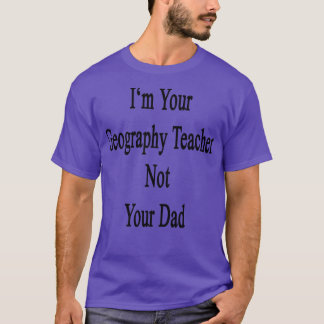 Jag är din geografiska lärare inte din Pappa T Shirt