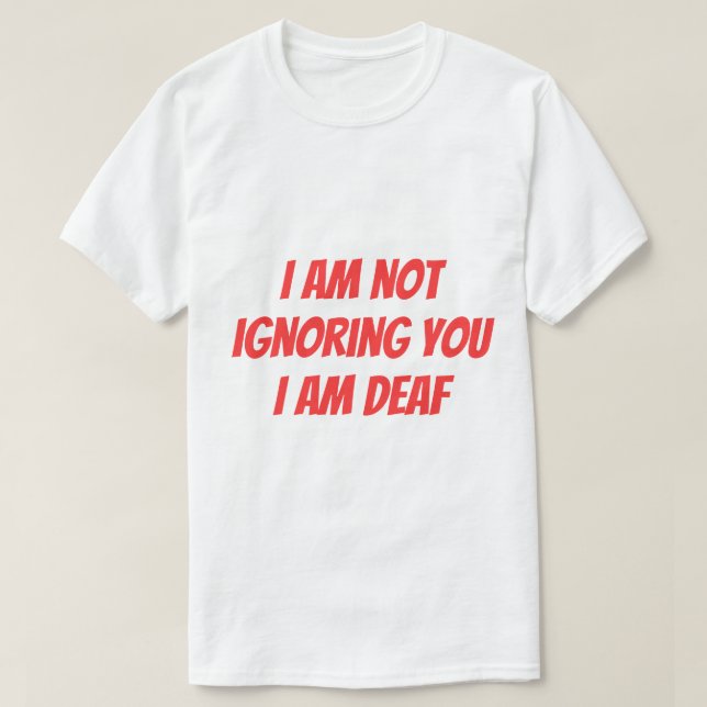 Jag är döv, inte ignorerar dig. Hörselnedsatt varn T Shirt (Design framsida)