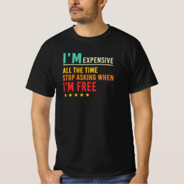 Jag är dyr, sluta fråga när jag är ledig Citat T Shirt