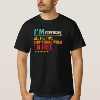Jag är dyr, sluta fråga när jag är ledig Citat T Shirt