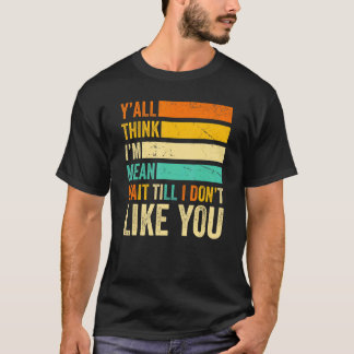 Jag är Elak tills jag inte gillar dig Tänka T Shirt