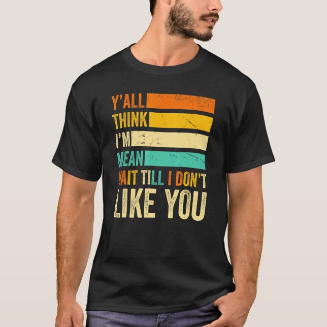Jag är Elak tills jag inte gillar dig Tänka T Shirt (Framsida)