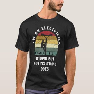 Jag är elektriker som jag inte kan laga stupid FUN T Shirt