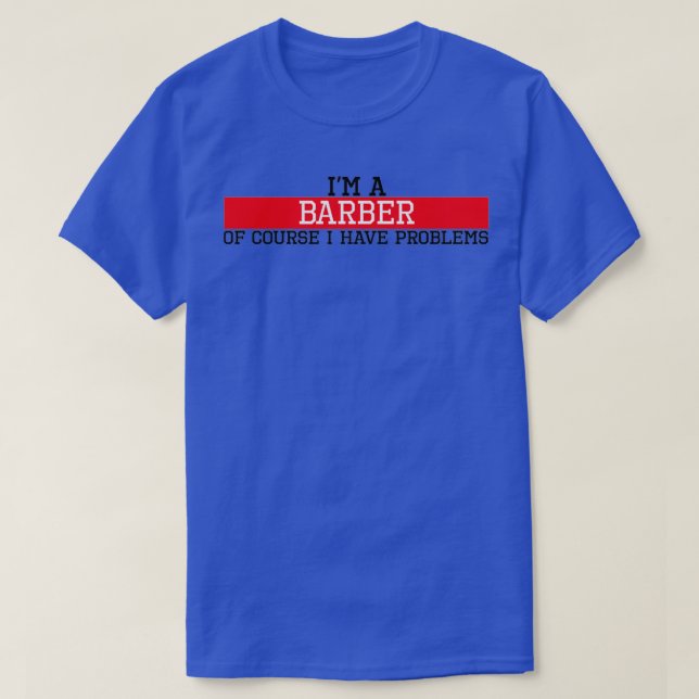 Jag är en barber, jag har naturligtvis problem t shirt (Design framsida)