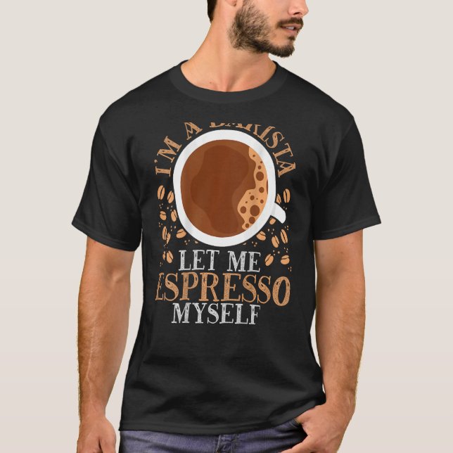 Jag är en Barista som låter mig Espresso själv ta  T Shirt (Framsida)