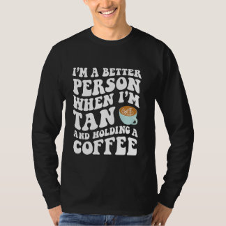 Jag är en bättre person när jag är Tan och håller  T Shirt