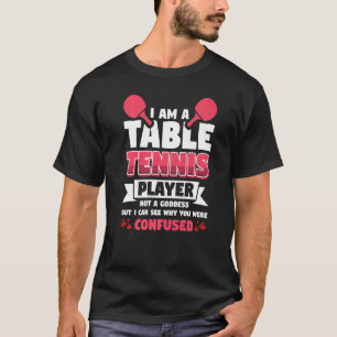Jag är en Bord-tennis-spelare inte en gudinna T Shirt