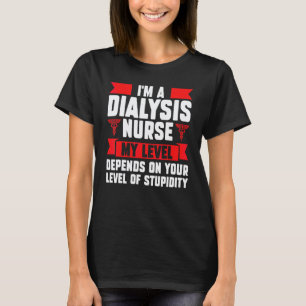 Jag är en dialys-sjuksköterska min nivå beror sjuk t shirt