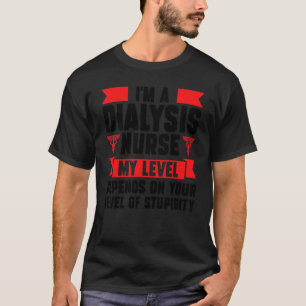 Jag är en dialys-sjuksköterska min nivå beror sjuk t shirt