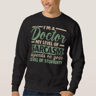 Jag är en Doktor min nivå av Sarcasm beror på din Lång Ärmad Tröja
