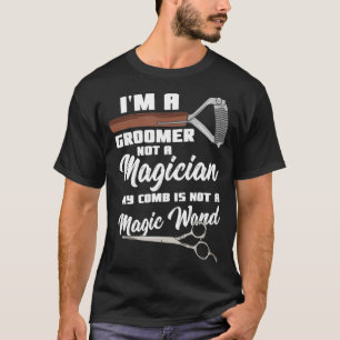Jag är en groomer, inte en magiker. Min kamb är in T Shirt