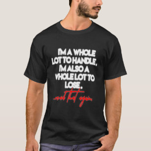 Jag är en hel del att hantera.. t shirt
