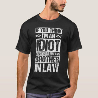 JAG ÄR EN IDOT ATT DU BORDE MITT BRODER I LAGEN T SHIRT