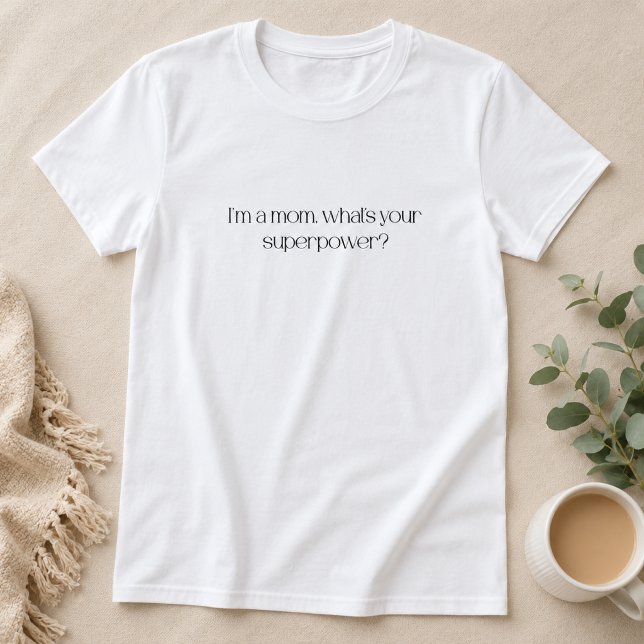Jag är en mamma, Vad är din superkraft T Shirt (Skapare uppladdad)