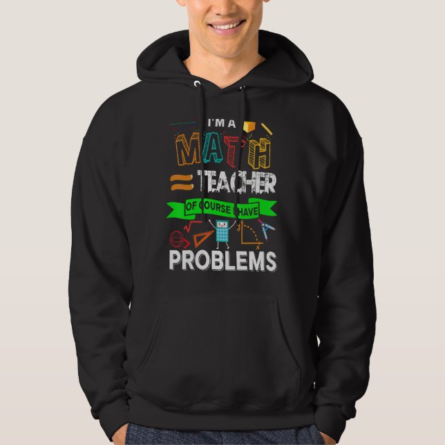 Jag är en Math Lärare Pun. Jag har problem Hoodie (Framsida)