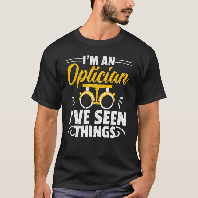 Jag Är En Optiker Jag Har Sett Saker Optiker Optom T Shirt (Framsida)