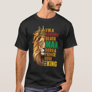 Jag är en stark svart man, född en prins nu är jag t shirt