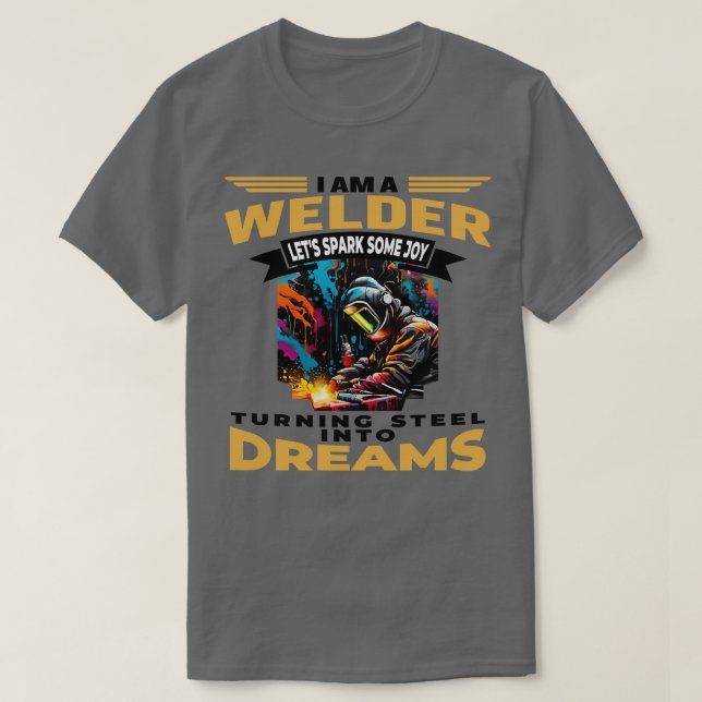 Jag är en svetsare som förvandlar stål till Dreams T Shirt (Design framsida)