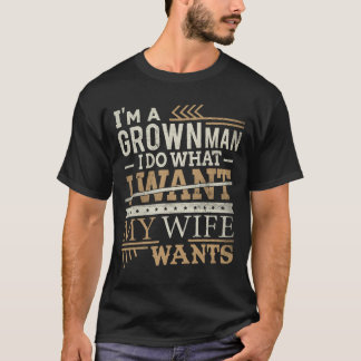 Jag är en vuxen man jag gör vad jag vill min fru v t shirt