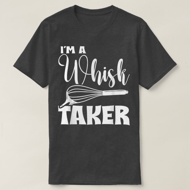 Jag är en Whisk Taker Funny Foodie Baking Älskare  T Shirt (Design framsida)