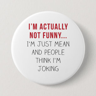 Jag är faktiskt inte rolig... Jag är bara elak.. Knapp
