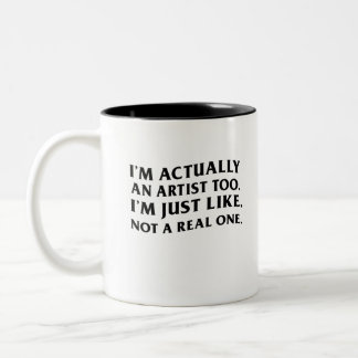 Jag är faktiskt konstnär också, precis som, inte e Två-Tonad mugg