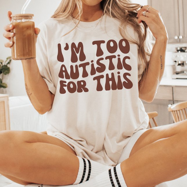 Jag är för Autistisk för det här, Autism Awareness T Shirt (Skapare uppladdad)