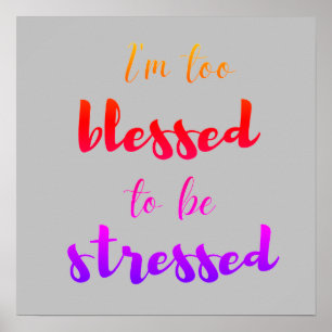Jag är för välsignad för att bli stressat poster