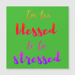 Jag är för välsignad för att bli      stressmagnet