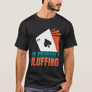 Jag är förmodligen Bluffing Casino Poker-spel T Shirt