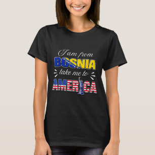 Jag är från Bosnien, ta mig till Amerika T Shirt