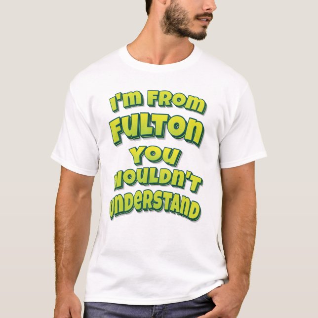 Jag är från Fulton du inte skulle förstå T Shirt (Framsida)