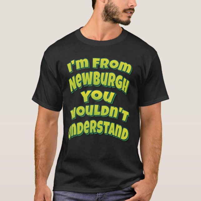 Jag är från Newburgh du inte skulle förstå T Shirt (Framsida)