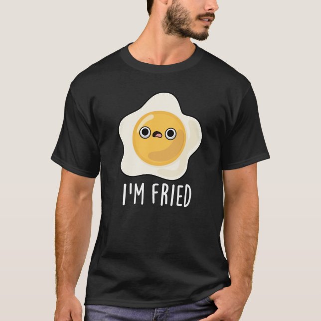 Jag är Fried Fried Fried Egg Pun Mörk BG T Shirt (Framsida)