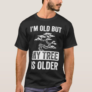 Jag är gammal men mitt träd är äldre Bonsaiträd Ja T Shirt