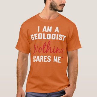 Jag är geolog Ingenting Skrämmer mig Geolog Gift F T Shirt