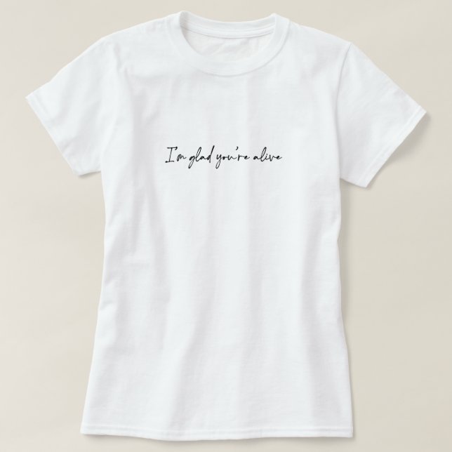 Jag är glad att du är vid liv t shirt (Design framsida)