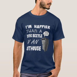 Jag är gladare än en Dung Beetle i ett outhouse T Shirt