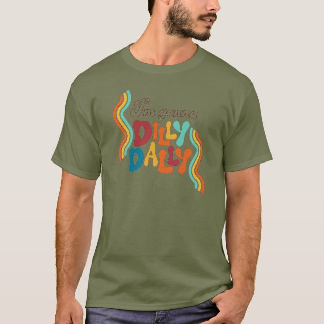Jag är Gonna Dilly Dally T Shirt (Framsida)