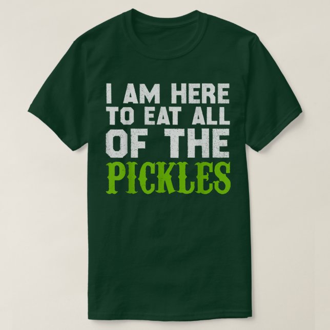 Jag är här för att äta alla plockar - Pickle Cucum T Shirt (Design framsida)