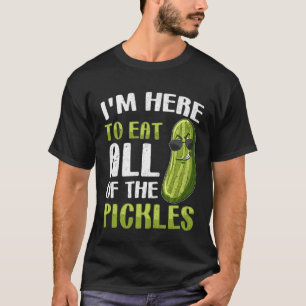 Jag är här för att äta upp alla inlagda gurkor In T Shirt