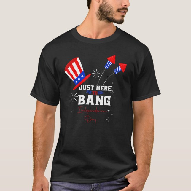 Jag är här för att bang 4 juli Independence day T Shirt (Framsida)