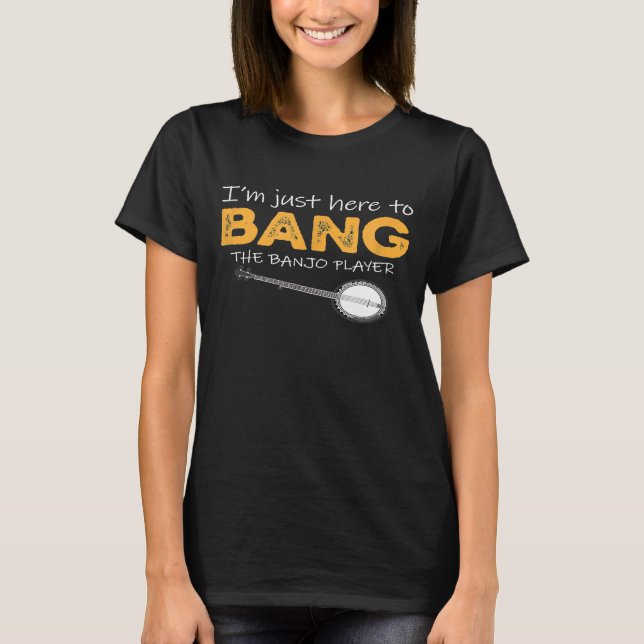 Jag är här för att bang Banjo Player T Shirt (Framsida)