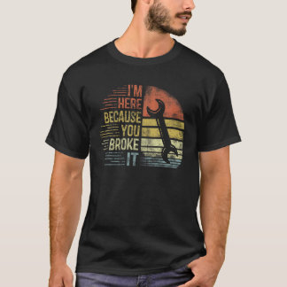 Jag är här för att du Fattigt det till Mechanic In T Shirt