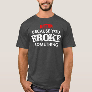Jag är här för att du Fattigt något underhåll T Shirt