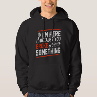 Jag är här för att du har brutit något mekaniker hoodie