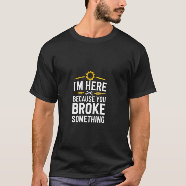 Jag är här för att du har brutit något t shirt (Framsida)