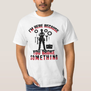 Jag är här för att du har brutit något t shirt
